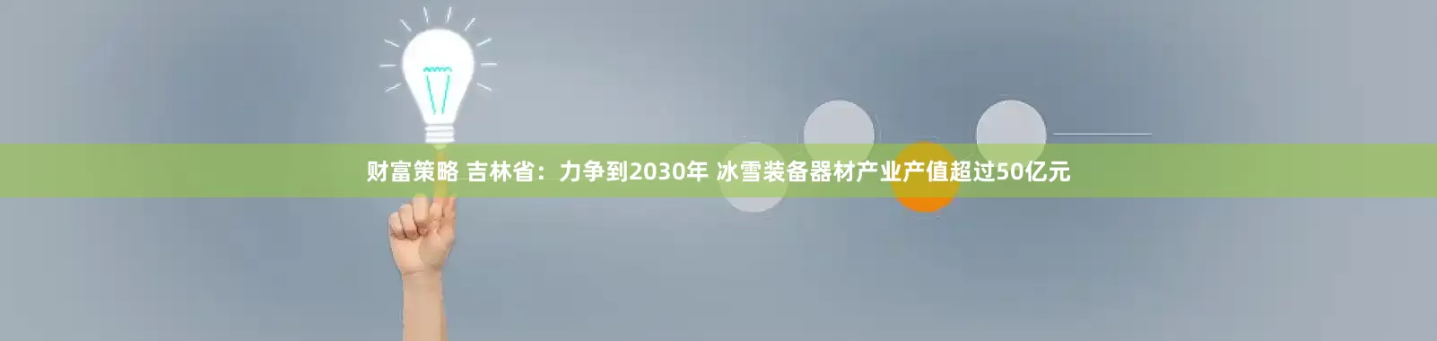 财富策略 吉林省：力争到2030年 冰雪装备器材产业产值超过50亿元