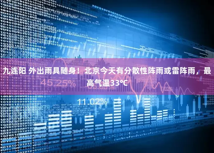 九连阳 外出雨具随身！北京今天有分散性阵雨或雷阵雨，最高气温33℃