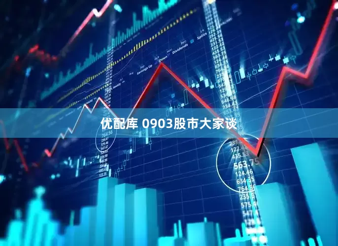优配库 0903股市大家谈