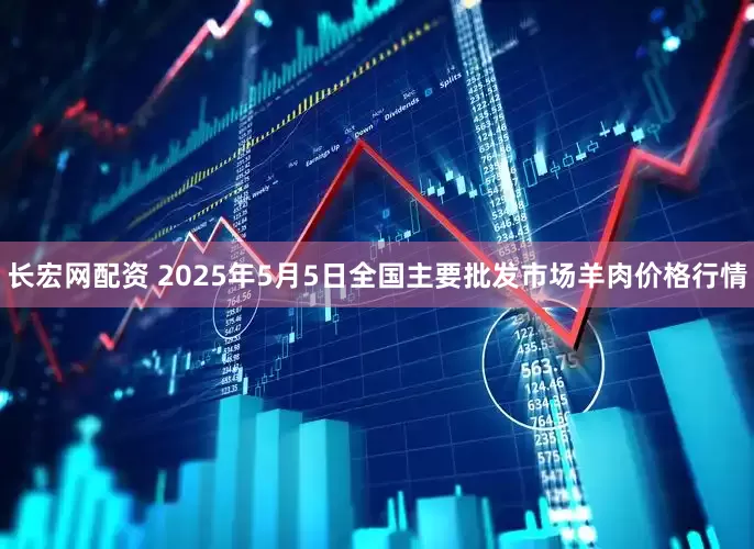 长宏网配资 2025年5月5日全国主要批发市场羊肉价格行情